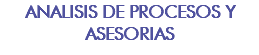 ANALISIS DE PROCESOS Y ASESORIAS